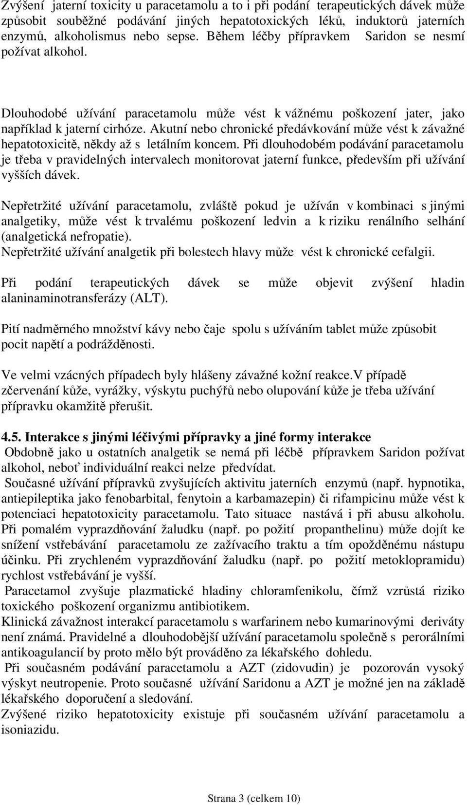 Akutní nebo chronické předávkování může vést k závažné hepatotoxicitě, někdy až s letálním koncem.