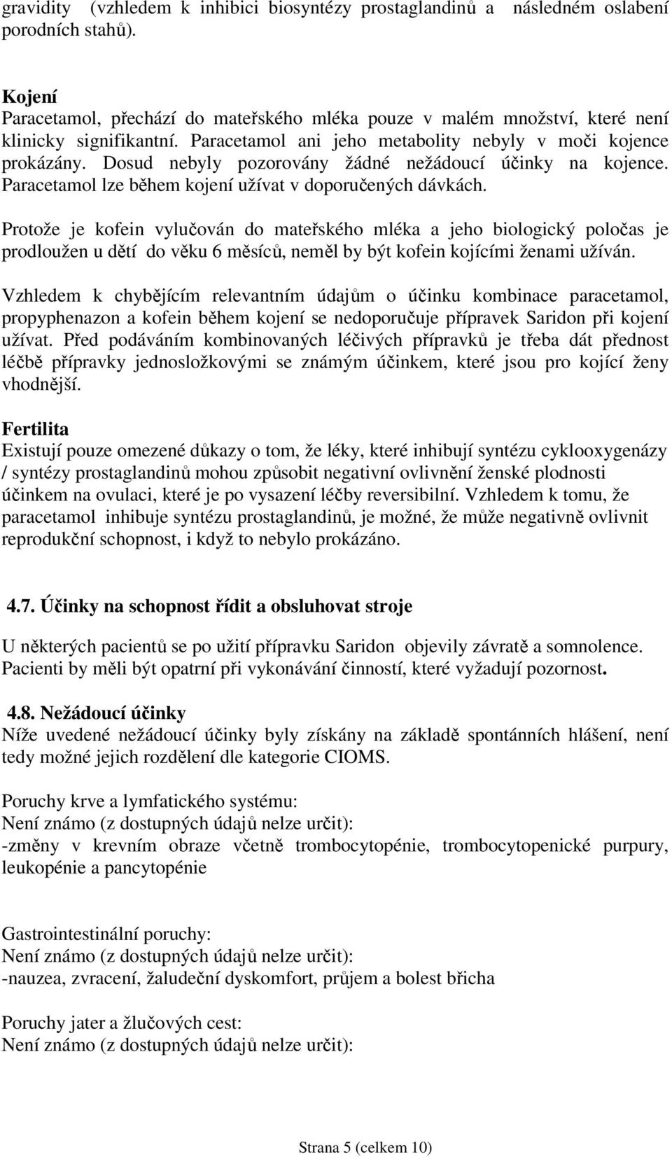 Dosud nebyly pozorovány žádné nežádoucí účinky na kojence. Paracetamol lze během kojení užívat v doporučených dávkách.