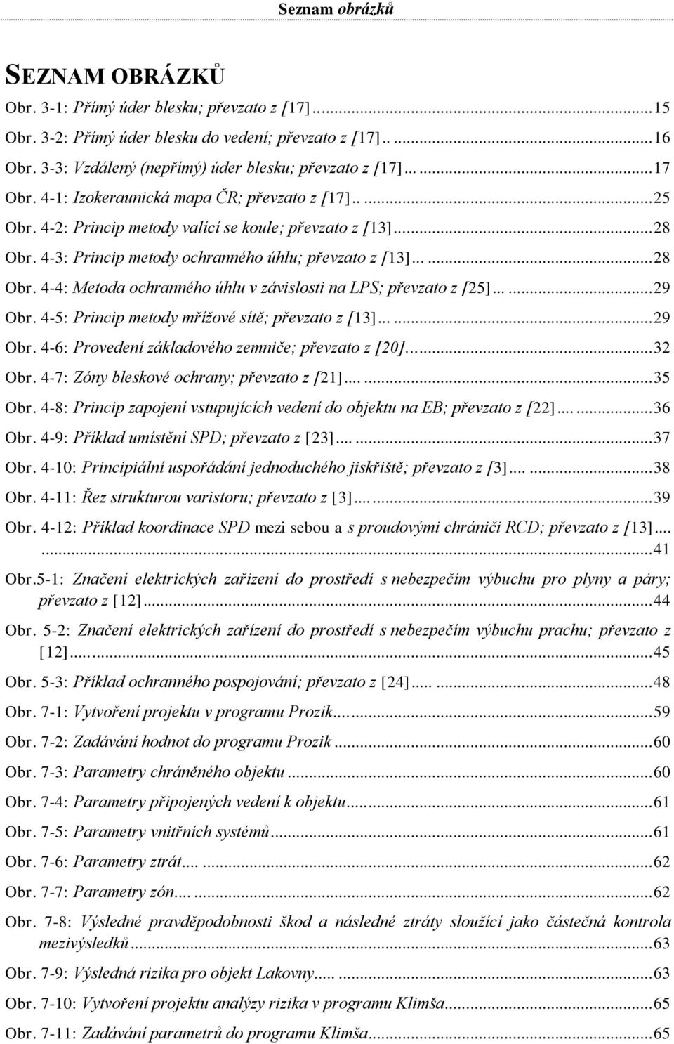 4-3: Princip metody ochranného úhlu; převzato z [13]...... 28 Obr. 4-4: Metoda ochranného úhlu v závislosti na LPS; převzato z [25]...... 29 Obr. 4-5: Princip metody mřížové sítě; převzato z [13].