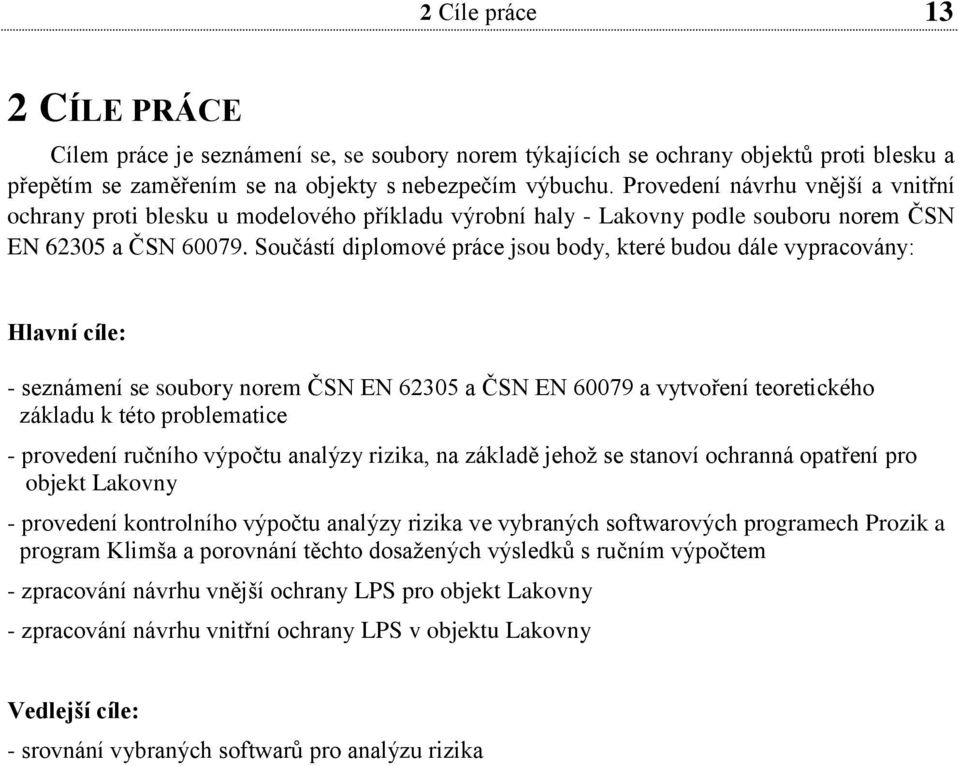Součástí diplomové práce jsou body, které budou dále vypracovány: Hlavní cíle: - seznámení se soubory norem ČSN EN 62305 a ČSN EN 60079 a vytvoření teoretického základu k této problematice -