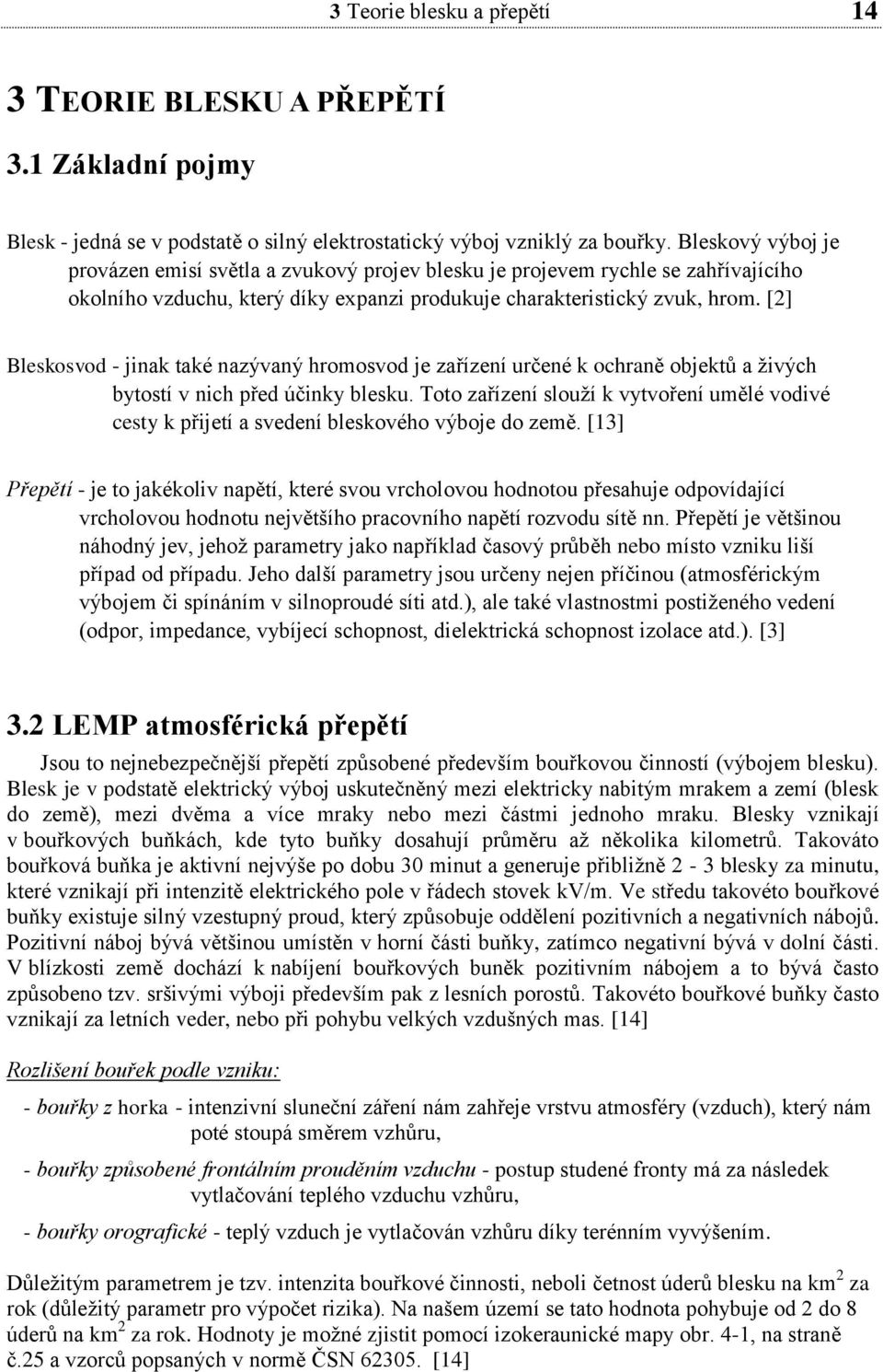 [2] Bleskosvod - jinak také nazývaný hromosvod je zařízení určené k ochraně objektů a živých bytostí v nich před účinky blesku.