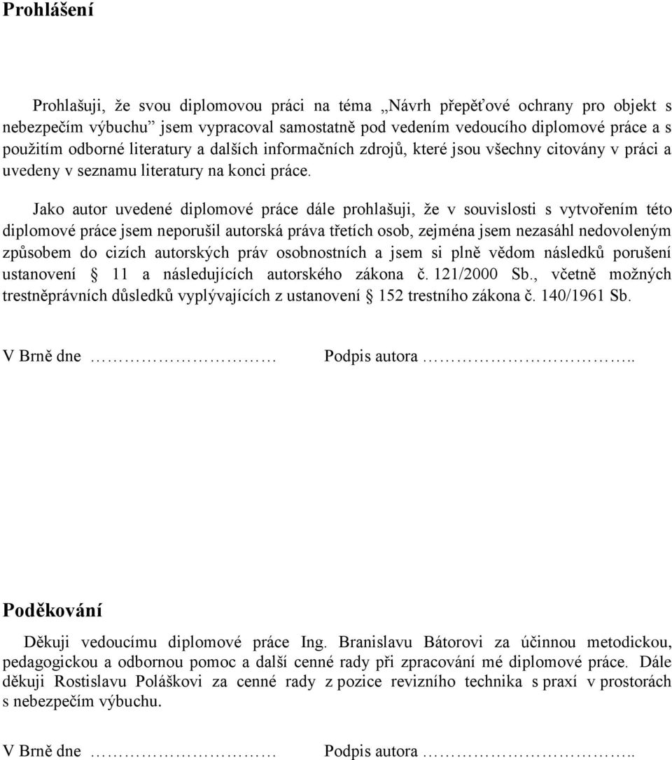 Jako autor uvedené diplomové práce dále prohlašuji, že v souvislosti s vytvořením této diplomové práce jsem neporušil autorská práva třetích osob, zejména jsem nezasáhl nedovoleným způsobem do cizích