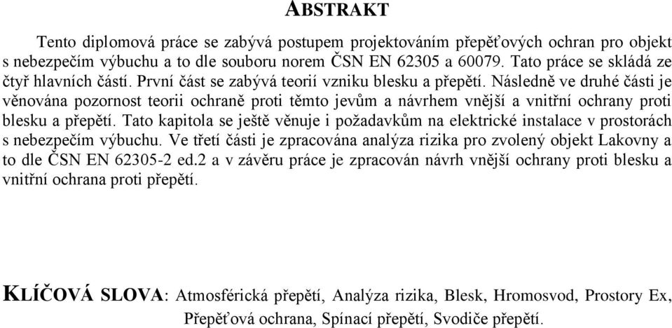 Následně ve druhé části je věnována pozornost teorii ochraně proti těmto jevům a návrhem vnější a vnitřní ochrany proti blesku a přepětí.