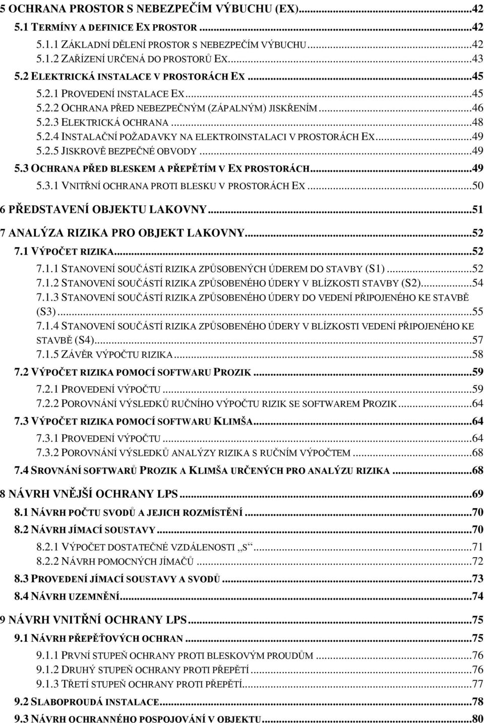 .. 49 5.2.5 JISKROVĚ BEZPEČNÉ OBVODY... 49 5.3 OCHRANA PŘED BLESKEM A PŘEPĚTÍM V EX PROSTORÁCH... 49 5.3.1 VNITŘNÍ OCHRANA PROTI BLESKU V PROSTORÁCH EX... 50 6 PŘEDSTAVENÍ OBJEKTU LAKOVNY.