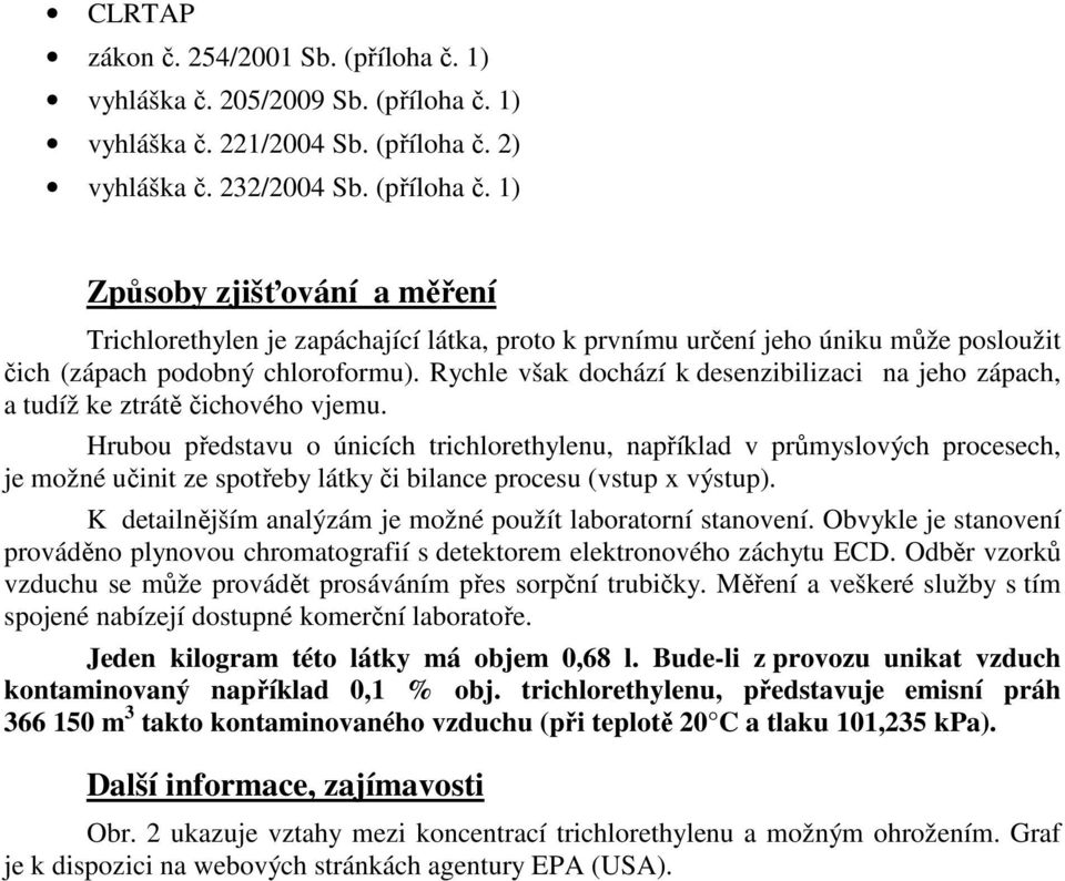 Hrubou představu o únicích trichlorethylenu, například v průmyslových procesech, je možné učinit ze spotřeby látky či bilance procesu (vstup x výstup).
