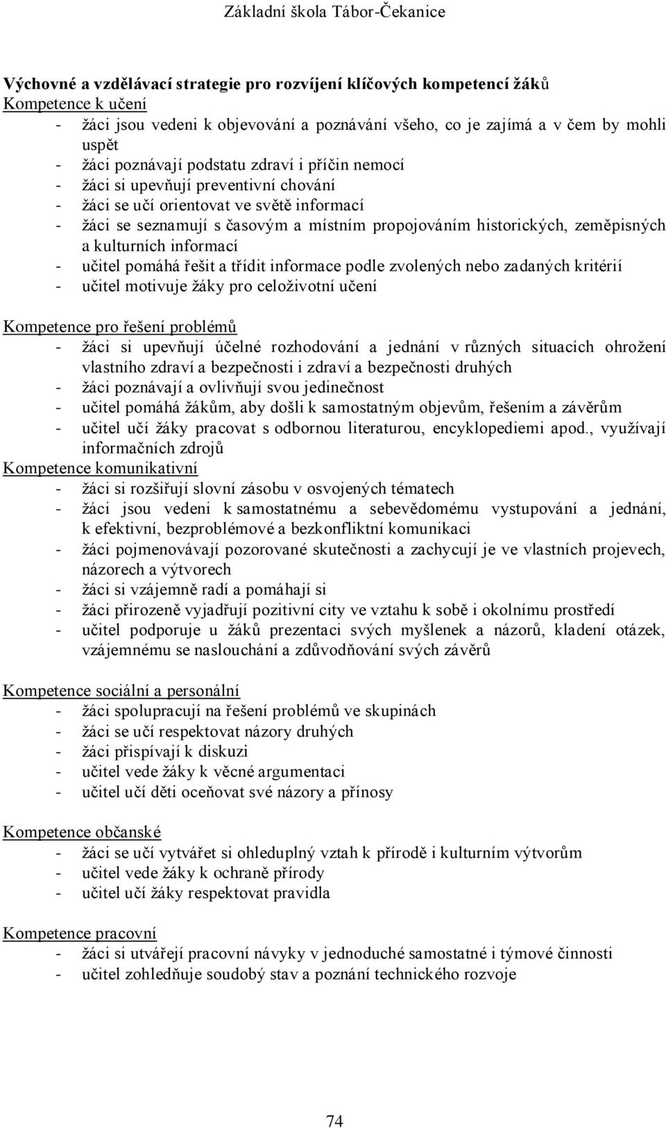 kulturních informací - učitel pomáhá řešit a třídit informace podle zvolených nebo zadaných kritérií - učitel motivuje žáky pro celoživotní učení Kompetence pro řešení problémů - žáci si upevňují