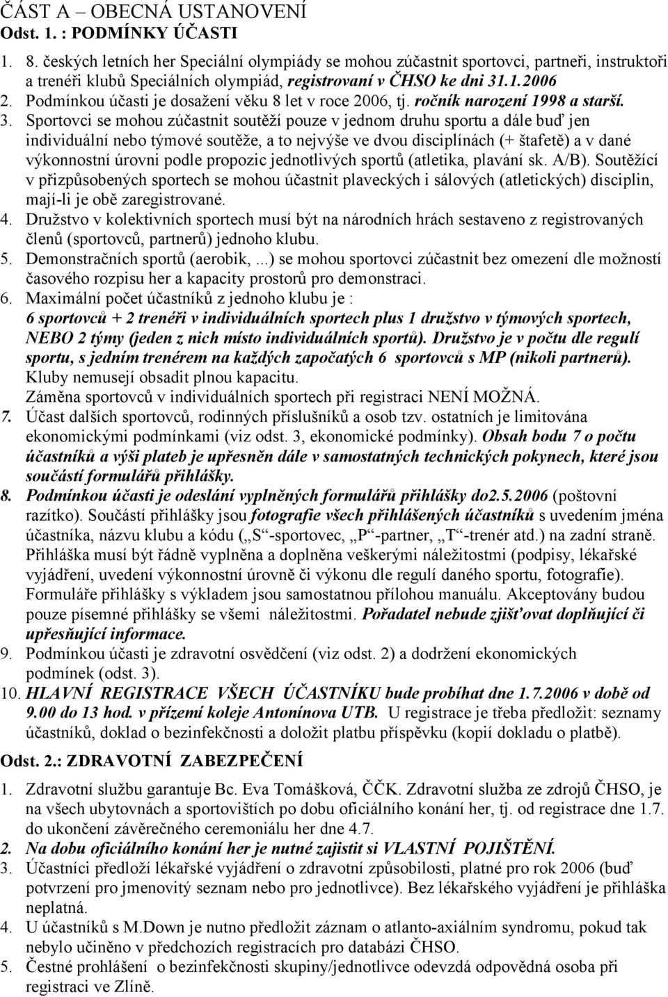 Podmínkou účasti je dosažení věku 8 let v roce 2006, tj. ročník narození 1998 a starší. 3.