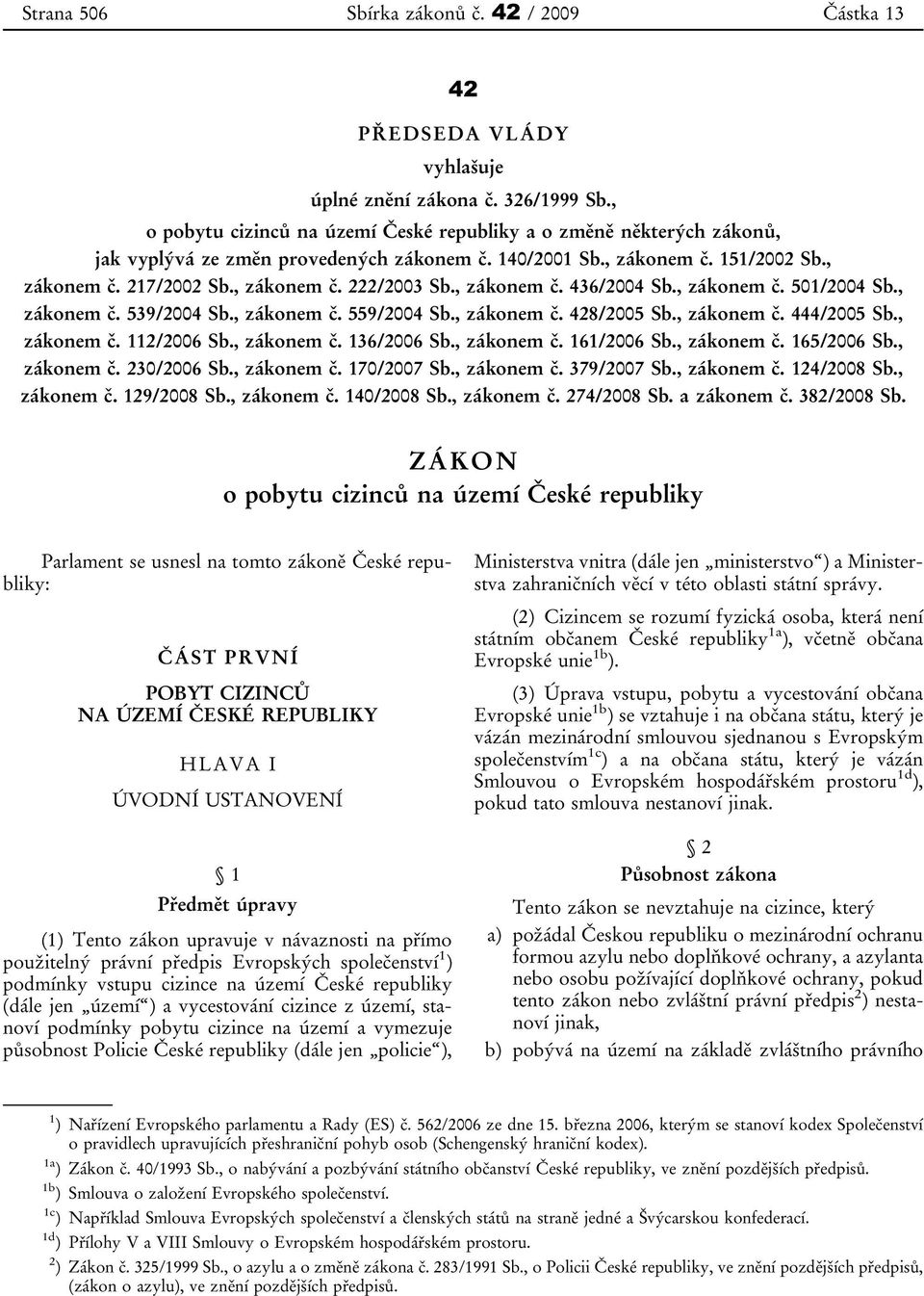 , zákonem č. 436/2004 Sb., zákonem č. 501/2004 Sb., zákonem č. 539/2004 Sb., zákonem č. 559/2004 Sb., zákonem č. 428/2005 Sb., zákonem č. 444/2005 Sb., zákonem č. 112/2006 Sb., zákonem č. 136/2006 Sb.