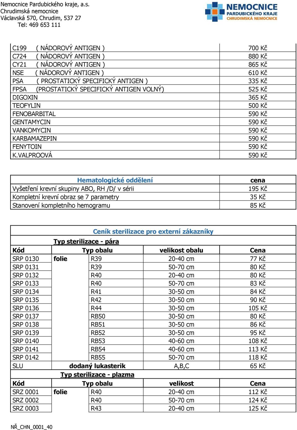 VALPROOVÁ Hematologické oddělení Vyšetření krevní skupiny ABO, RH /D/ v sérii Kompletní krevní obraz se 7 parametry Stanovení kompletního hemogramu 195 Kč 35 Kč 85 Kč Ceník sterilizace pro externí