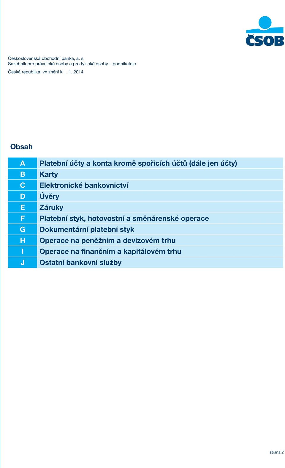 1. 2014 Obsah A B C D E F G H I J Platební účty a konta kromě spořicích účtů (dále jen účty) Karty Elektronické