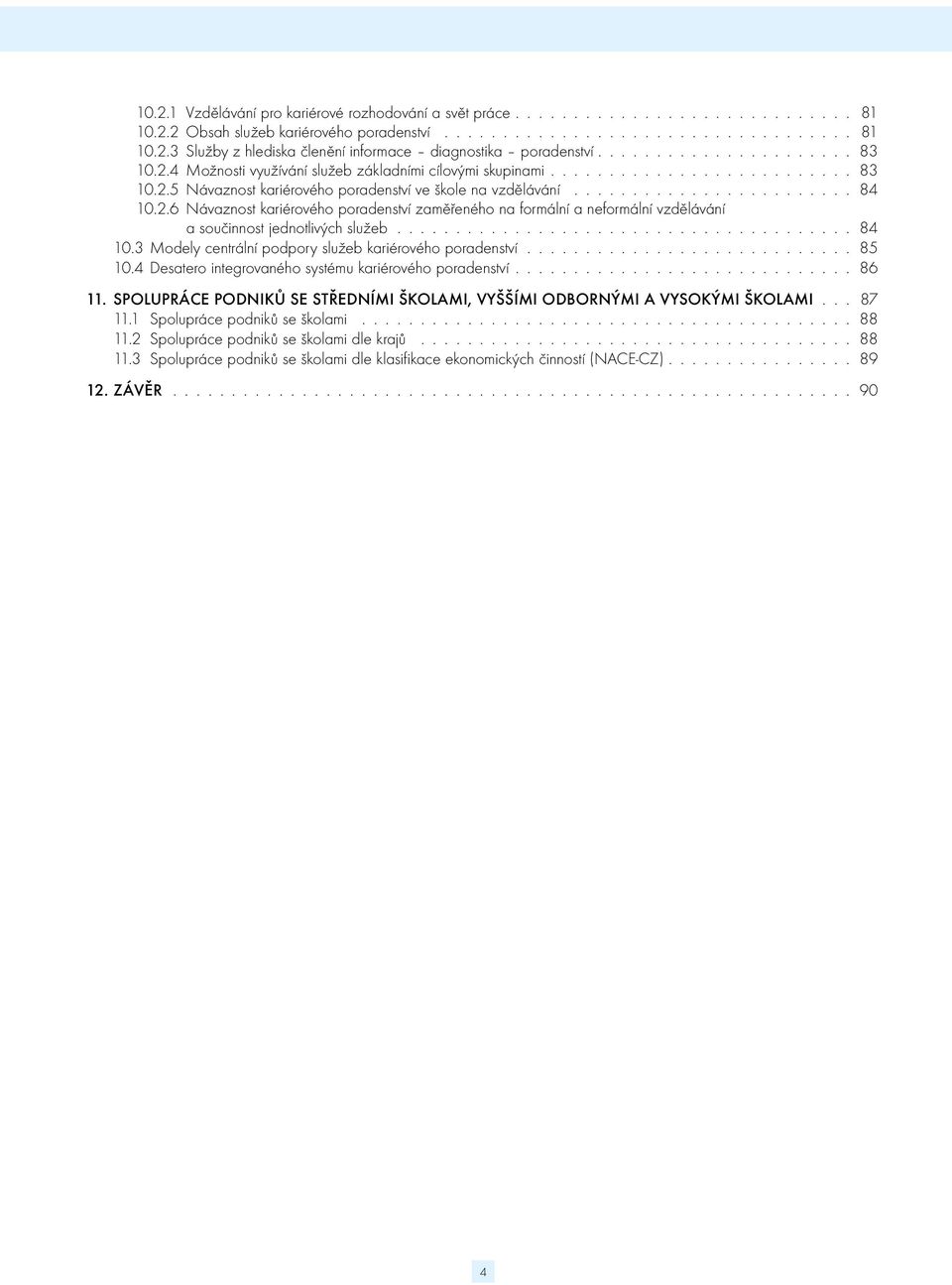 2.6 Návaznost kariérového poradenství zaměřeného na formální a neformální vzdělávání a součinnost jednotlivých služeb....................................... 84 10.