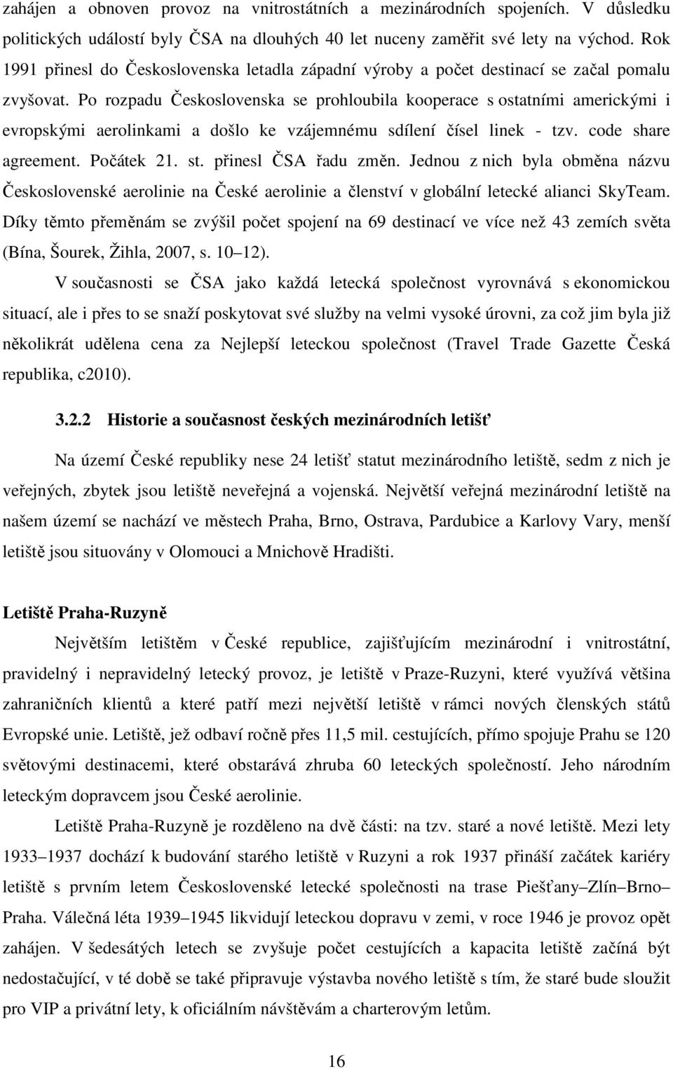 Po rozpadu Československa se prohloubila kooperace s ostatními americkými i evropskými aerolinkami a došlo ke vzájemnému sdílení čísel linek - tzv. code share agreement. Počátek 21. st.