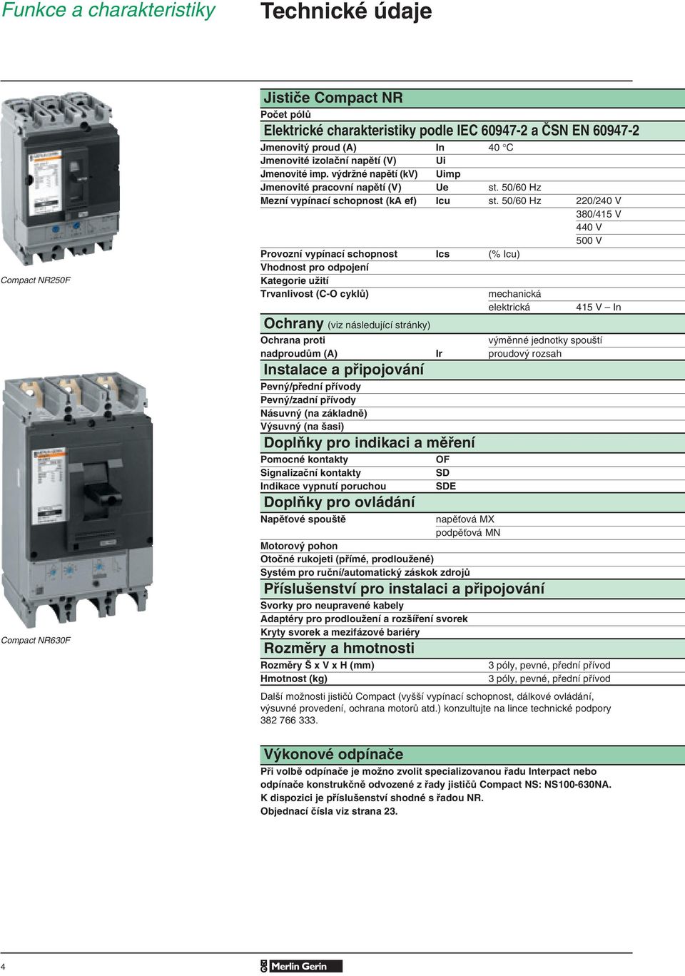 50/60 Hz 220/240 V 380/415 V 440 V 500 V Provozní vypínací schopnost cs (% cu) Vhodnost pro odpojení Kategorie užití Trvanlivost (C-O cyklů) mechanická elektrická 415 V n Ochrany (viz následující