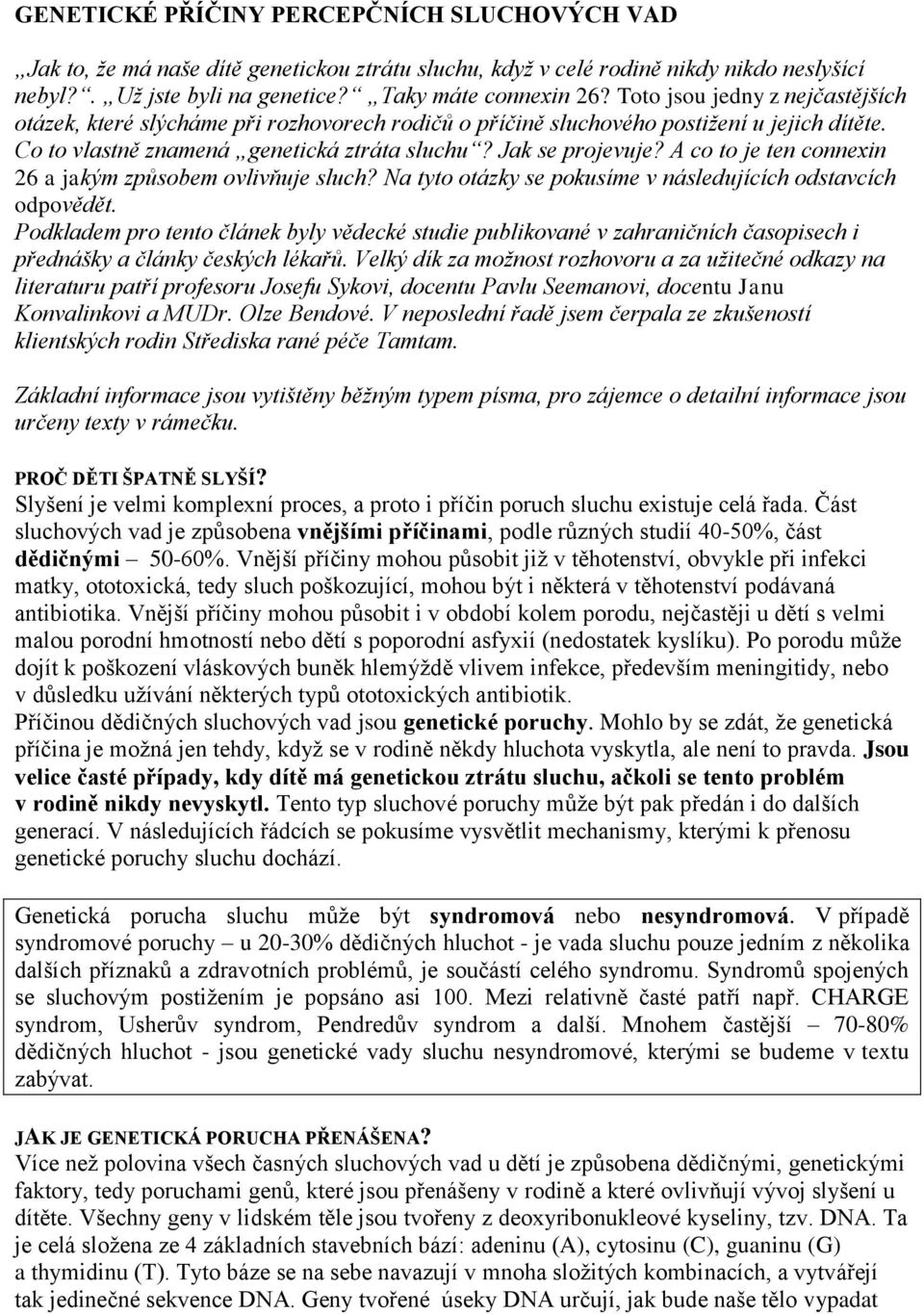 A co to je ten connexin 26 a jakým způsobem ovlivňuje sluch? Na tyto otázky se pokusíme v následujících odstavcích odpovědět.