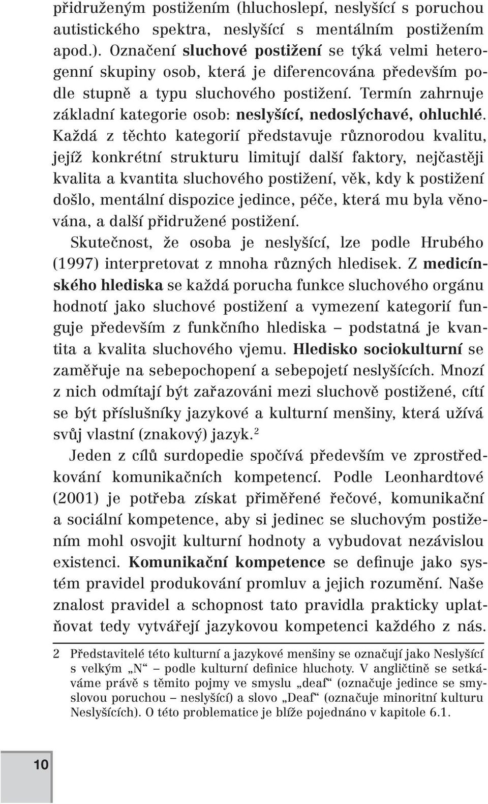 Termín zahrnuje základní kategorie osob: neslyšící, nedoslýchavé, ohluchlé.