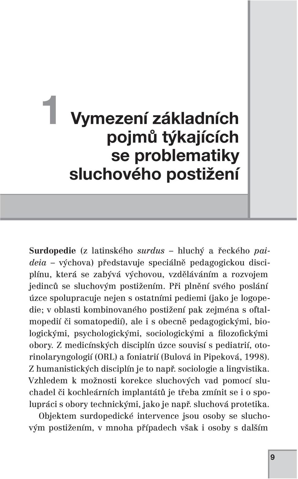 Při plnění svého poslání úzce spolupracuje nejen s ostatními pediemi (jako je logopedie; v oblasti kombinovaného postižení pak zejména s oftalmopedií či somatopedií), ale i s obecně pedagogickými,