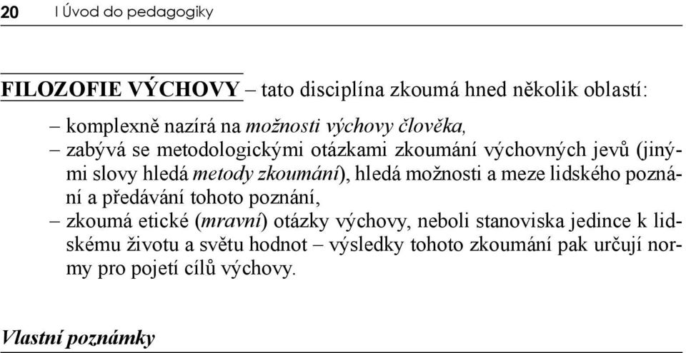 hledá možnosti a meze lidského poznání a předávání tohoto poznání, zkoumá etické (mravní) otázky výchovy, neboli