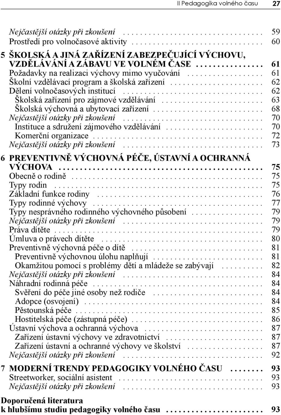 ................. 61 Školní vzdělávací program a školská zařízení...................... 62 Dělení volnočasových institucí................................. 62 Školská zařízení pro zájmové vzdělávání.