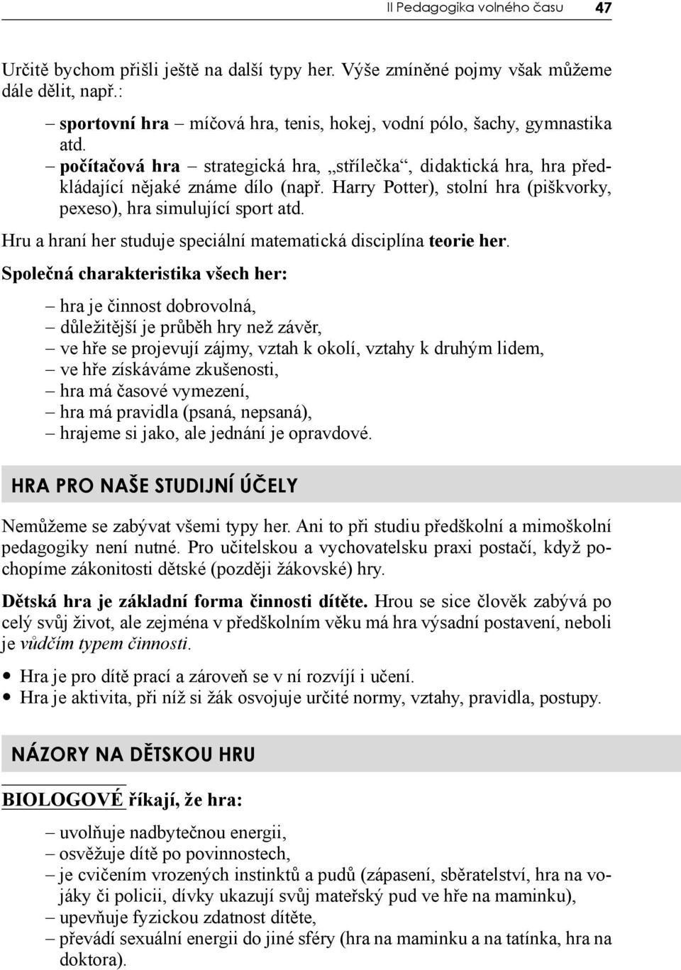 Hru a hraní her studuje speciální matematická disciplína teorie her.