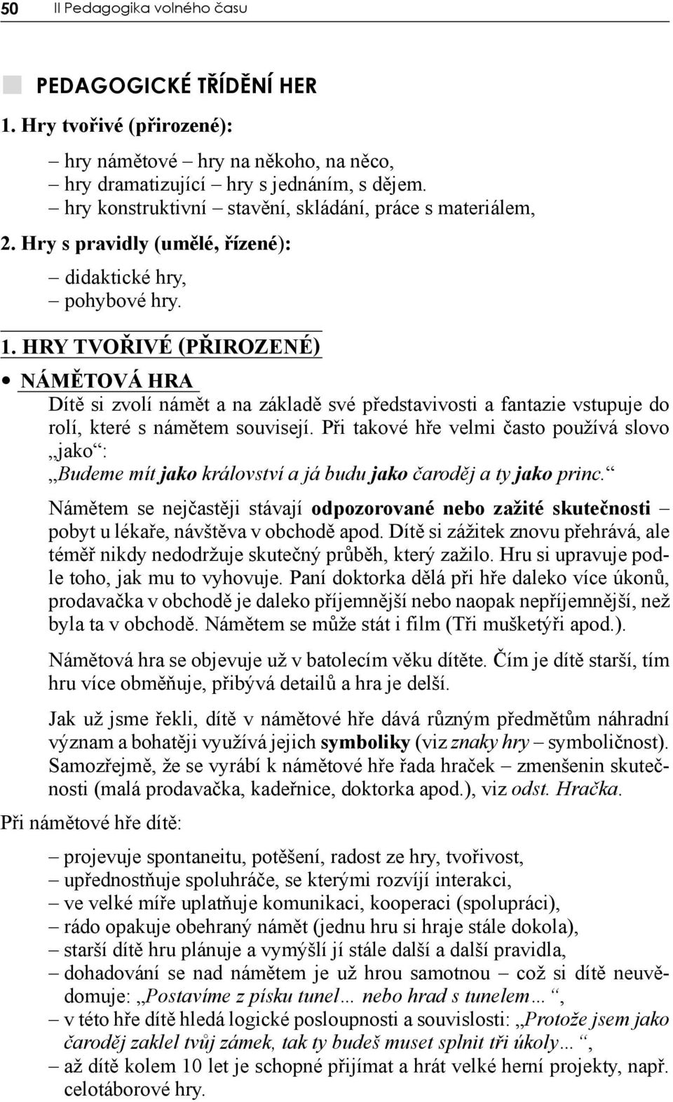HRY TVOŘIVÉ (PŘIROZENÉ) NÁMĚTOVÁ HRA Dítě si zvolí námět a na základě své představivosti a fantazie vstupuje do rolí, které s námětem souvisejí.
