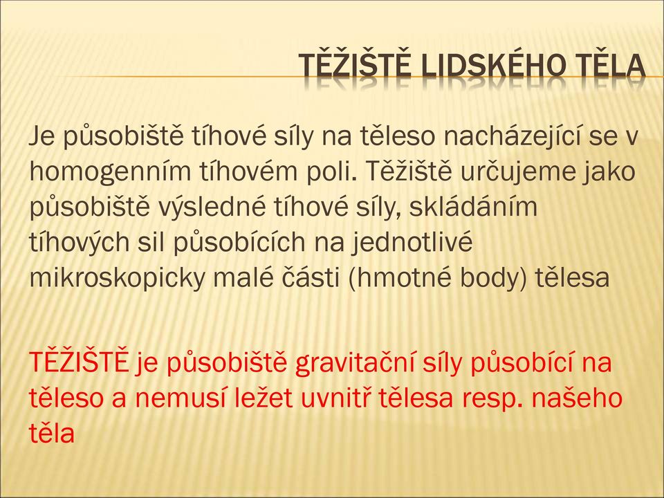 Těžiště určujeme jako působiště výsledné tíhové síly, skládáním tíhových sil působících