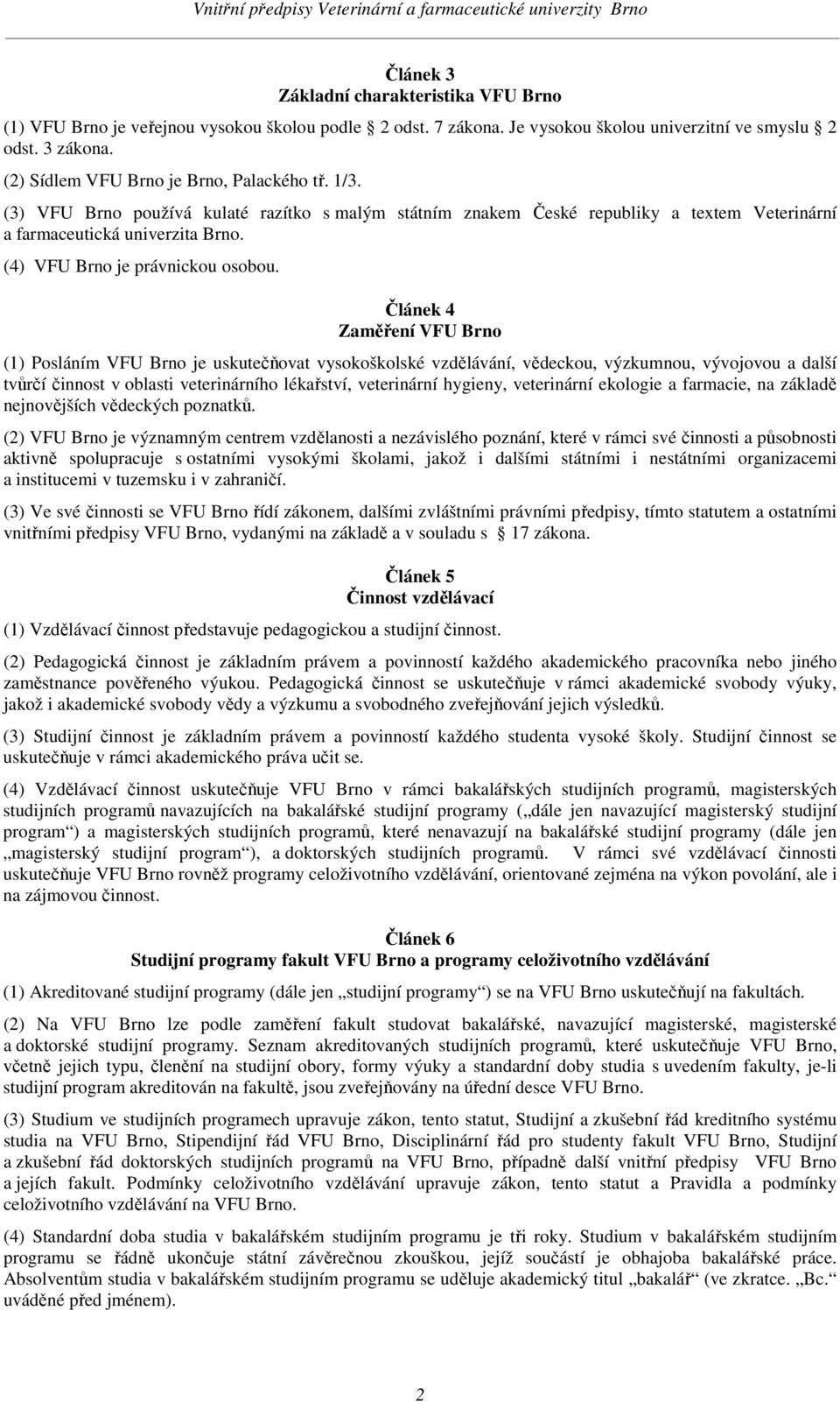 (4) VFU Brno je právnickou osobou.
