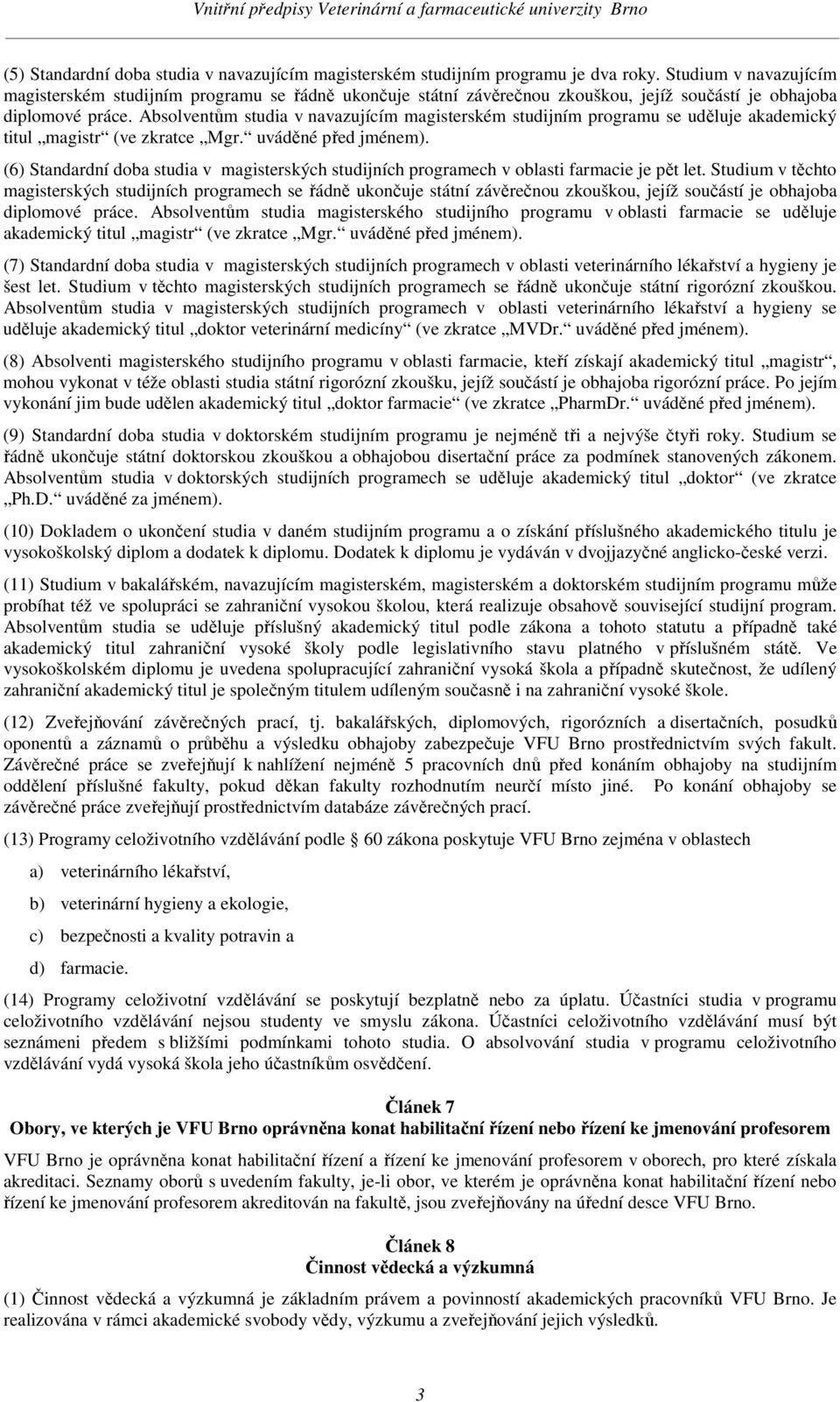 Absolventům studia v navazujícím magisterském studijním programu se uděluje akademický titul magistr (ve zkratce Mgr. uváděné před jménem).