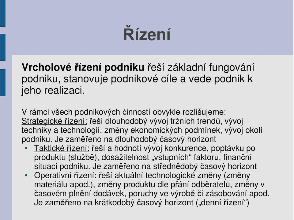 Je zaměřeno na dlouhodobý časový horizont Taktické řízení: řeší a hodnotí vývoj konkurence, poptávku po produktu (službě), dosažitelnost vstupních faktorů, finanční situaci podniku.