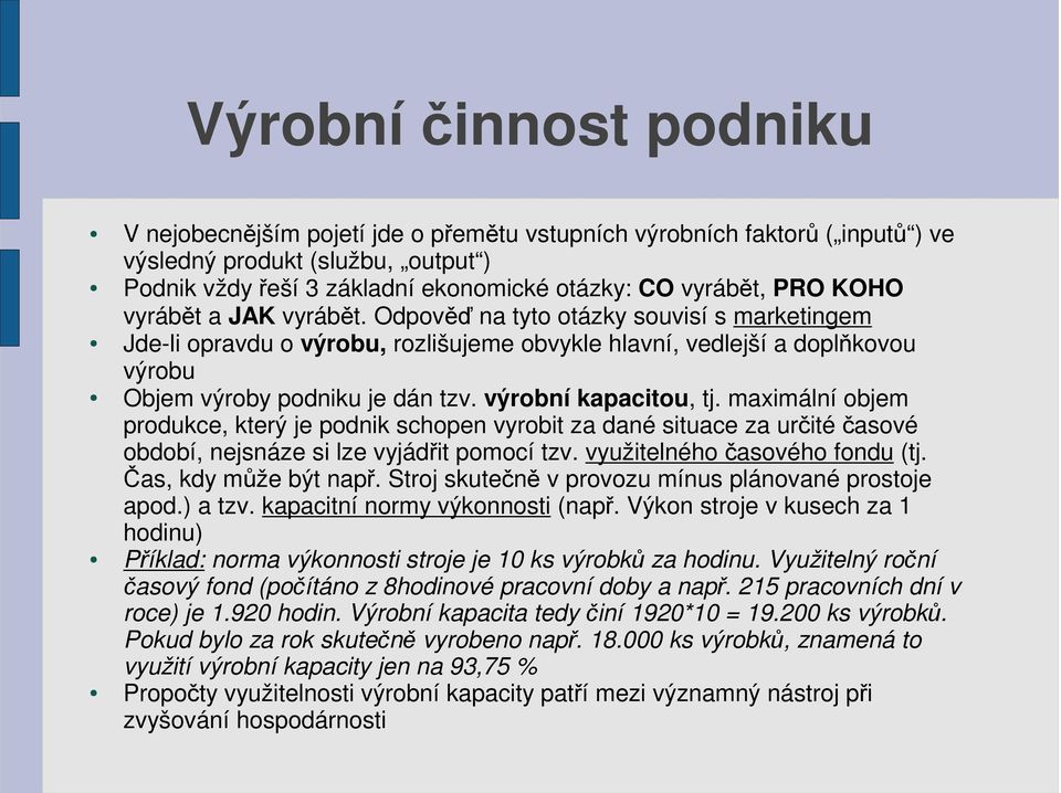 výrobní kapacitou, tj. maximální objem produkce, který je podnik schopen vyrobit za dané situace za určité časové období, nejsnáze si lze vyjádřit pomocí tzv. využitelného časového fondu (tj.