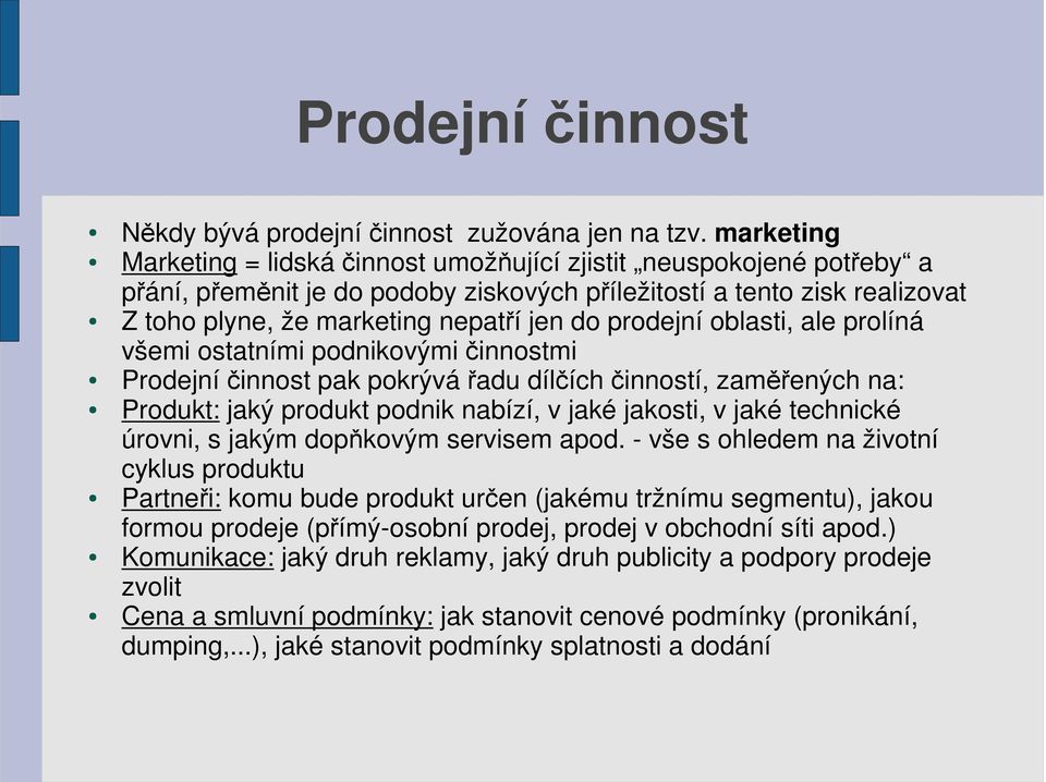 prodejní oblasti, ale prolíná všemi ostatními podnikovými činnostmi Prodejní činnost pak pokrývá řadu dílčích činností, zaměřených na: Produkt: jaký produkt podnik nabízí, v jaké jakosti, v jaké