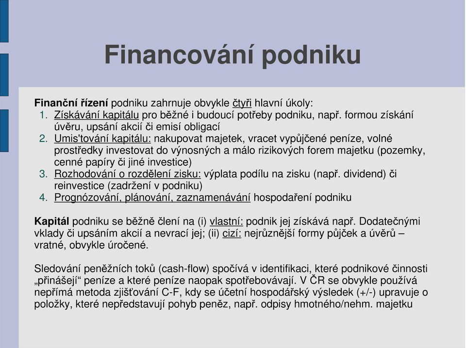 Umis'tování kapitálu: nakupovat majetek, vracet vypůjčené peníze, volné prostředky investovat do výnosných a málo rizikových forem majetku (pozemky, cenné papíry či jiné investice) 3.