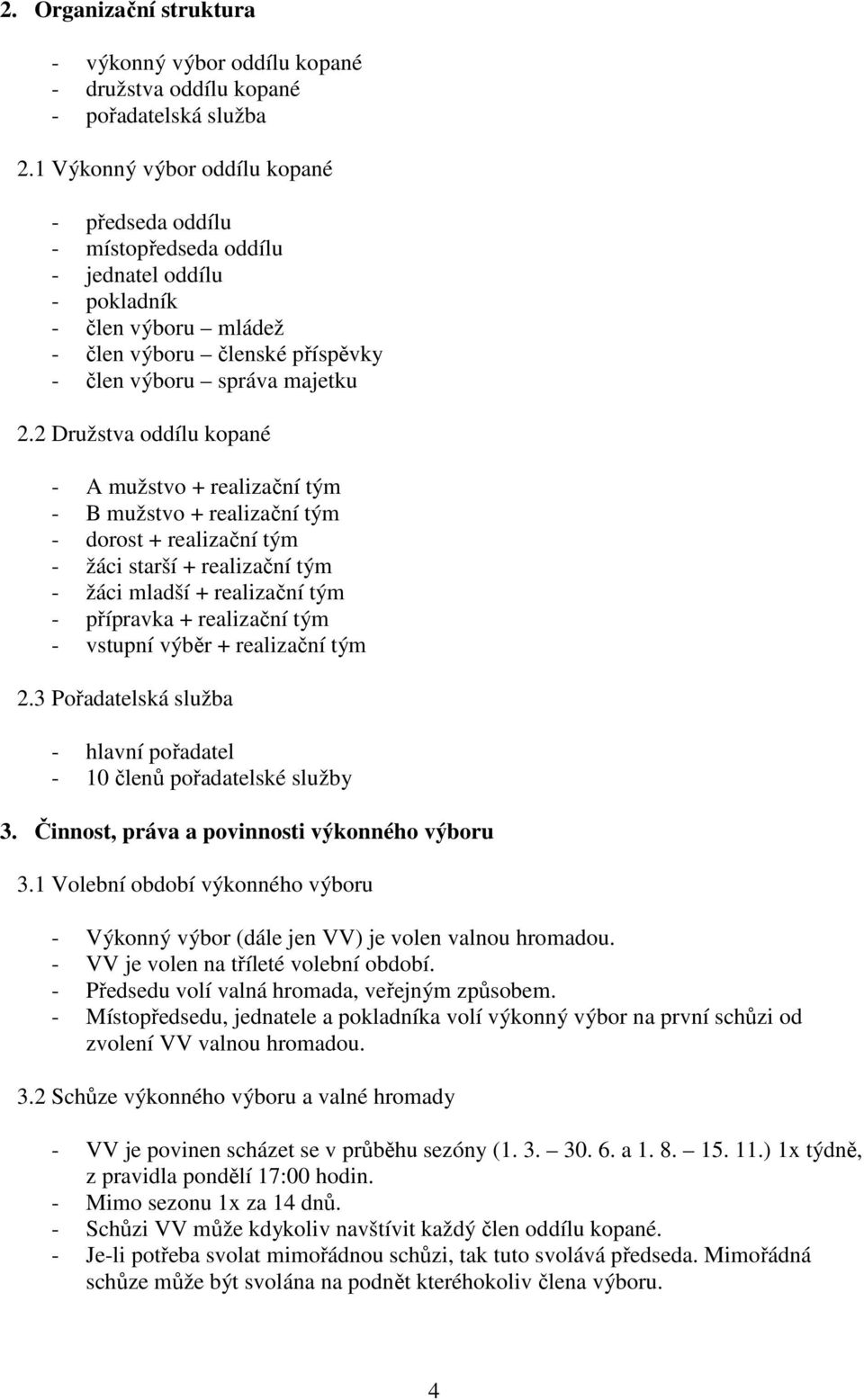 2 Družstva oddílu kopané - A mužstvo + realizační tým - B mužstvo + realizační tým - dorost + realizační tým - žáci starší + realizační tým - žáci mladší + realizační tým - přípravka + realizační tým