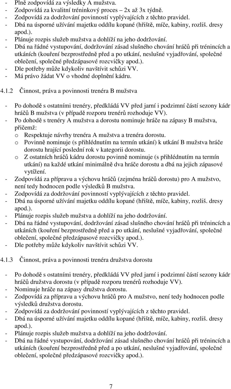 - Dbá na řádné vystupování, dodržování zásad slušného chování hráčů při trénincích a utkáních (kouření bezprostředně před a po utkání, neslušné vyjadřování, společné oblečení, společné předzápasové