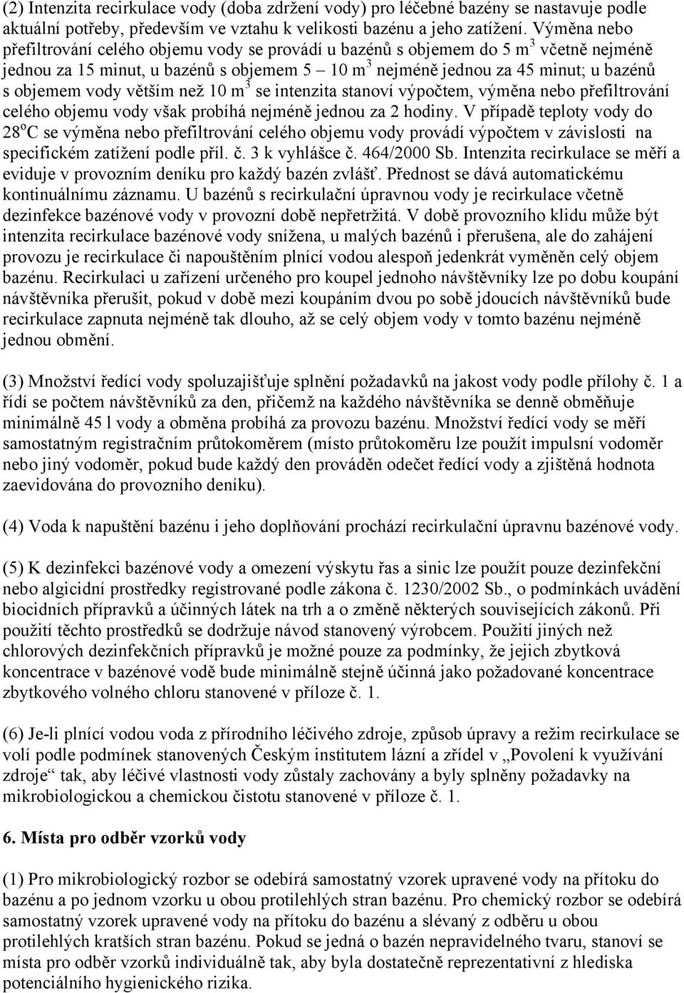 větším než 10 m 3 se intenzita stanoví výpočtem, výměna nebo přefiltrování celého objemu vody však probíhá nejméně jednou za 2 hodiny.