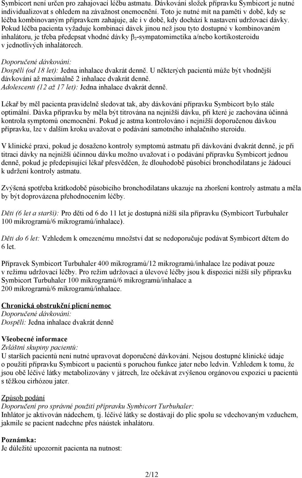 Pokud léčba pacienta vyžaduje kombinaci dávek jinou než jsou tyto dostupné v kombinovaném inhalátoru, je třeba předepsat vhodné dávky β 2 -sympatomimetika a/nebo kortikosteroidu v jednotlivých