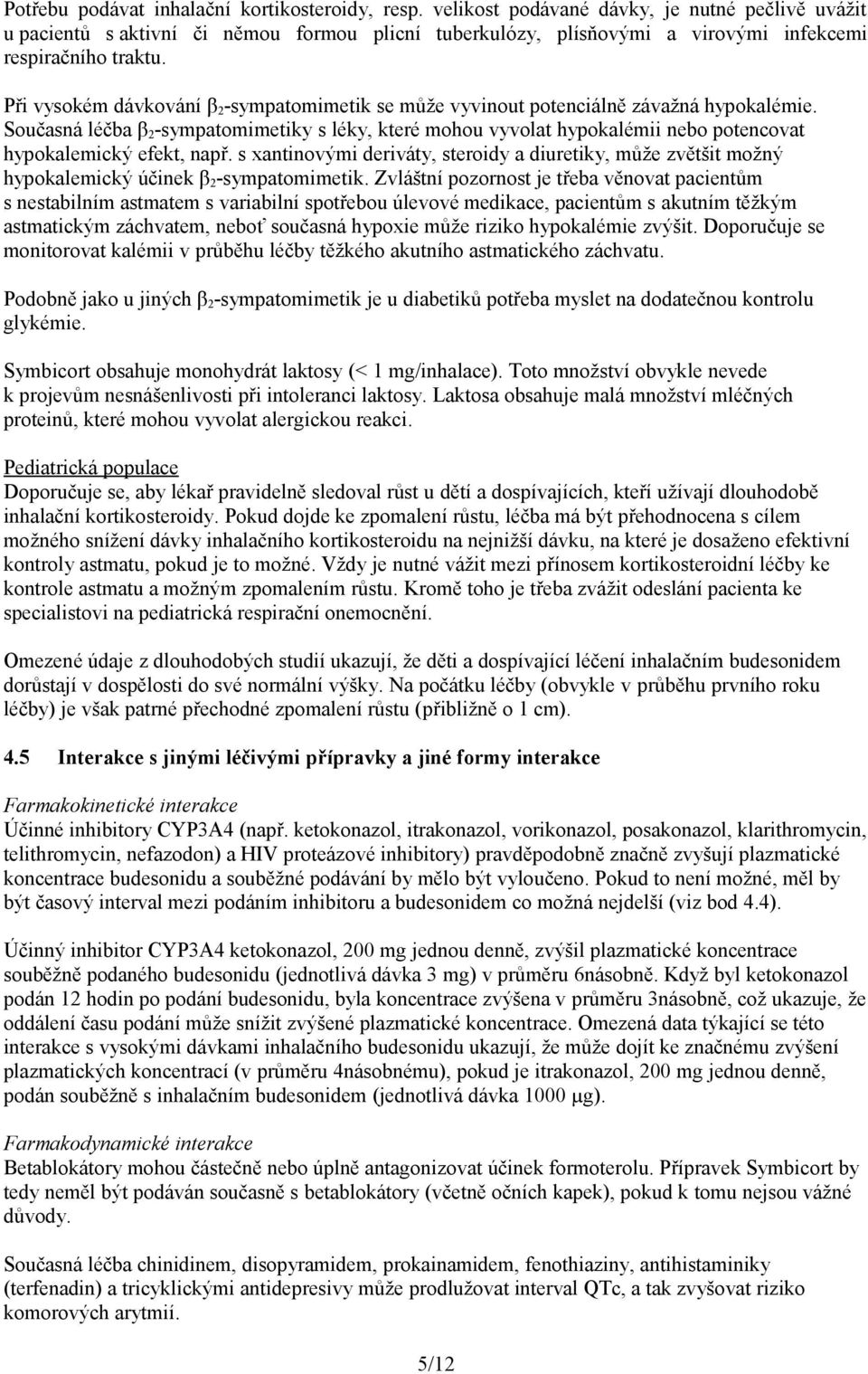 Při vysokém dávkování β 2 -sympatomimetik se může vyvinout potenciálně závažná hypokalémie.