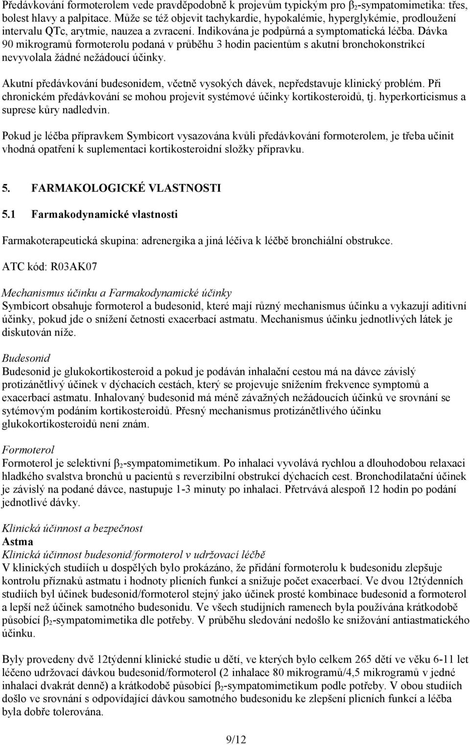 Dávka 90 mikrogramů formoterolu podaná v průběhu 3 hodin pacientům s akutní bronchokonstrikcí nevyvolala žádné nežádoucí účinky.