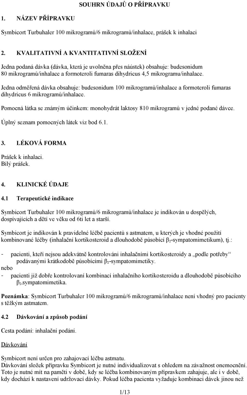 Jedna odměřená dávka obsahuje: budesonidum 100 mikrogramů/inhalace a formoteroli fumaras dihydricus 6 mikrogramů/inhalace.