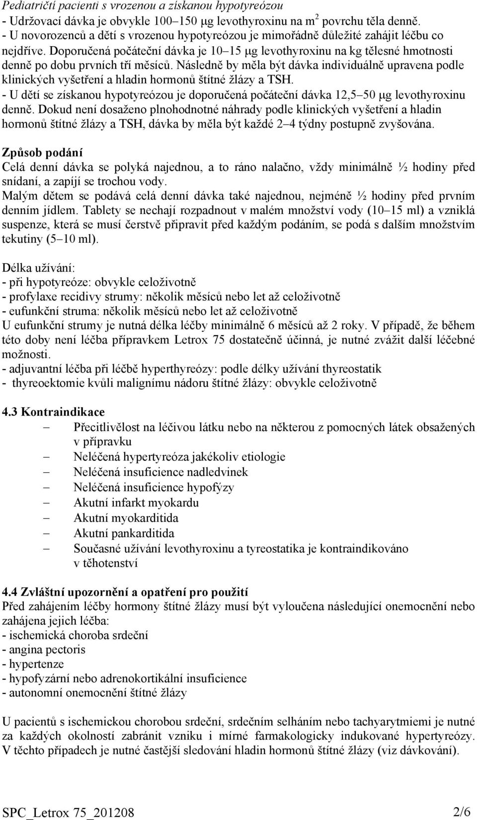 Doporučená počáteční dávka je 10 15 µg levothyroxinu na kg tělesné hmotnosti denně po dobu prvních tří měsíců.