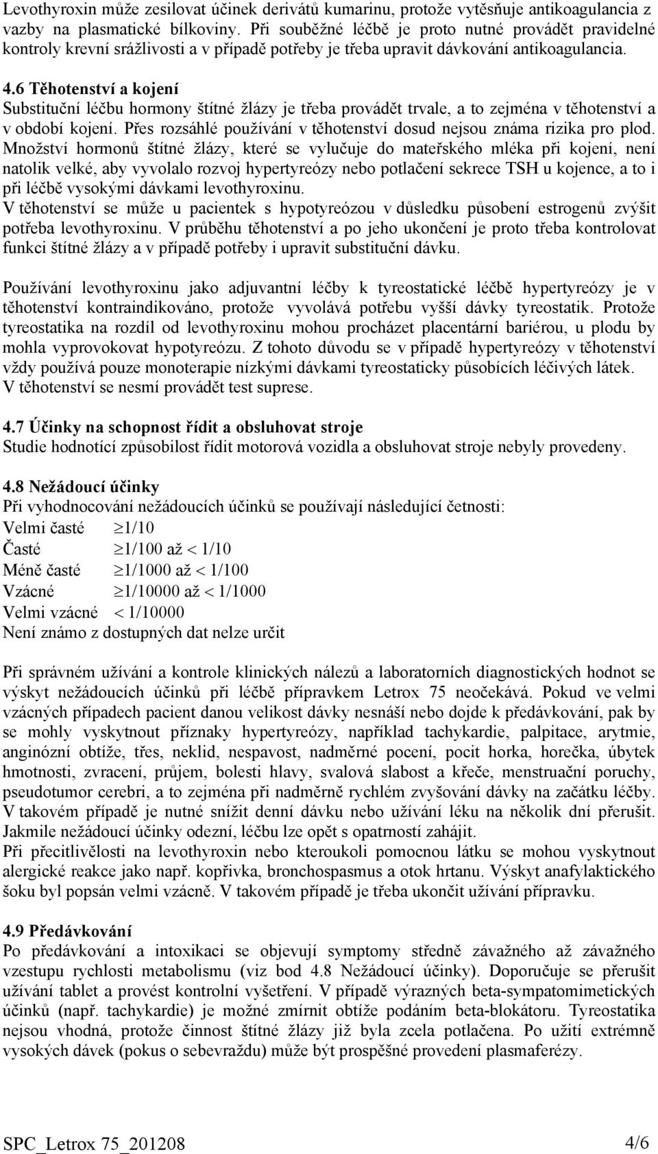 6 Těhotenství a kojení Substituční léčbu hormony štítné žlázy je třeba provádět trvale, a to zejména v těhotenství a v období kojení.