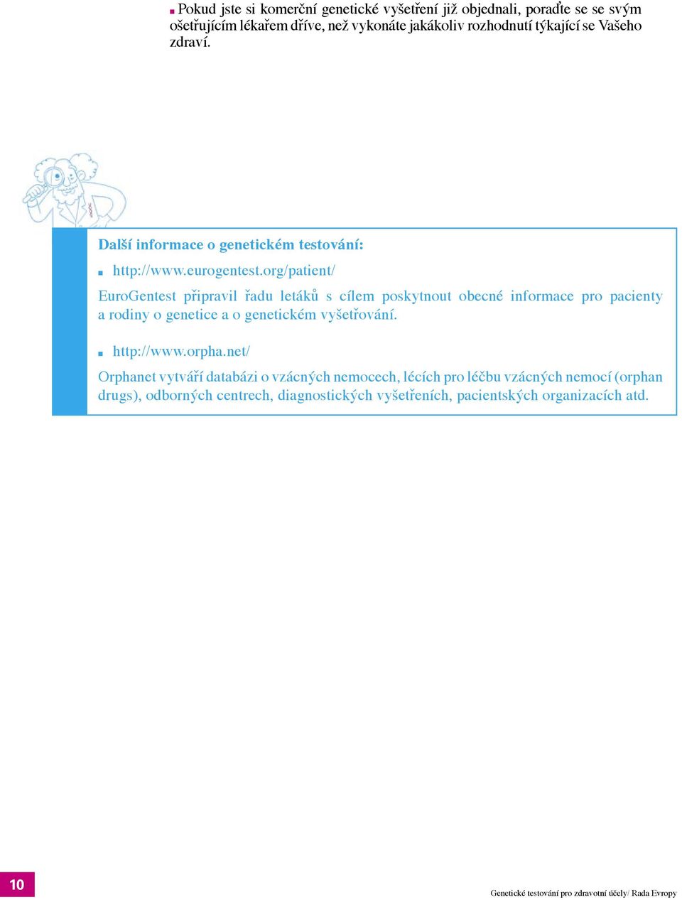 org/patient/ EuroGentest připravil řadu letáků s cílem poskytnout obecné informace pro pacienty a rodiny o genetice a o genetickém vyšetřování.