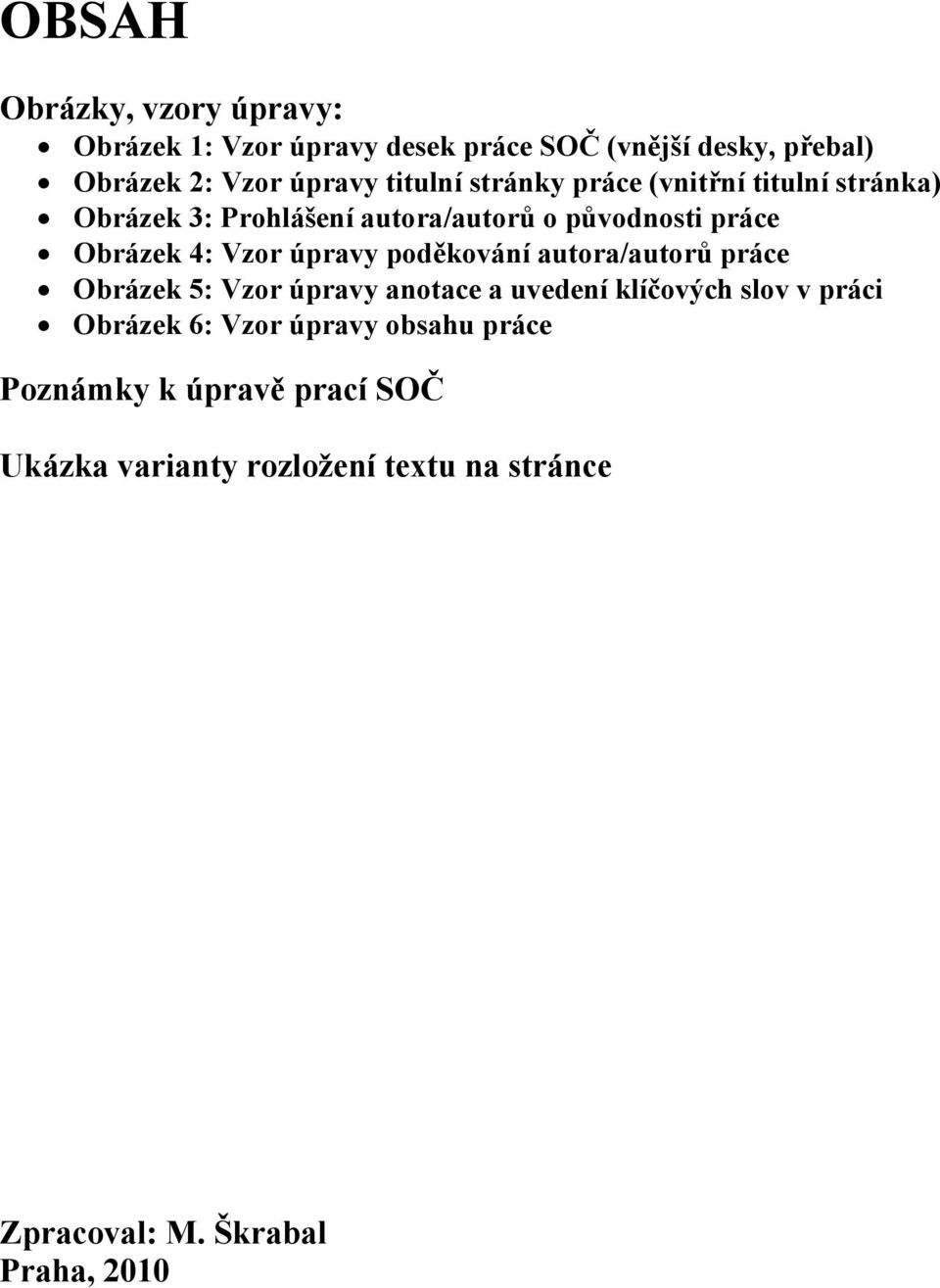 úpravy poděkování autora/autorů práce Obrázek 5: Vzor úpravy anotace a uvedení klíčových slov v práci Obrázek 6: Vzor
