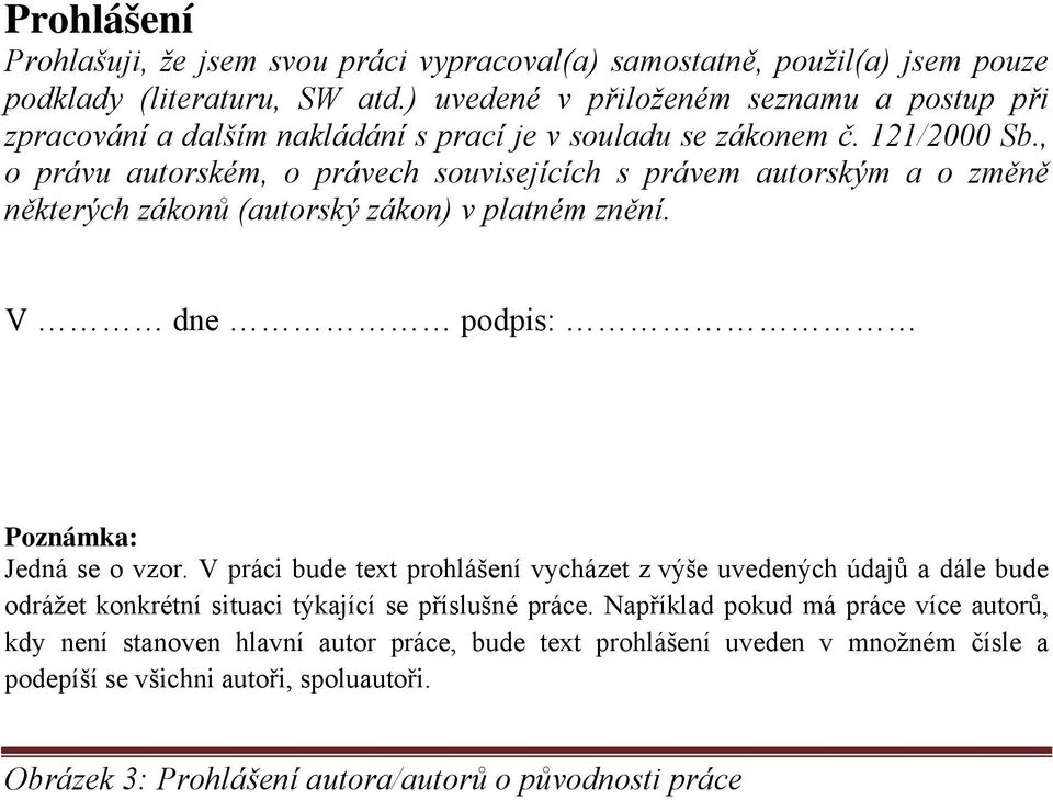 , o právu autorském, o právech souvisejících s právem autorským a o změně některých zákonů (autorský zákon) v platném znění. V dne podpis: Poznámka: Jedná se o vzor.