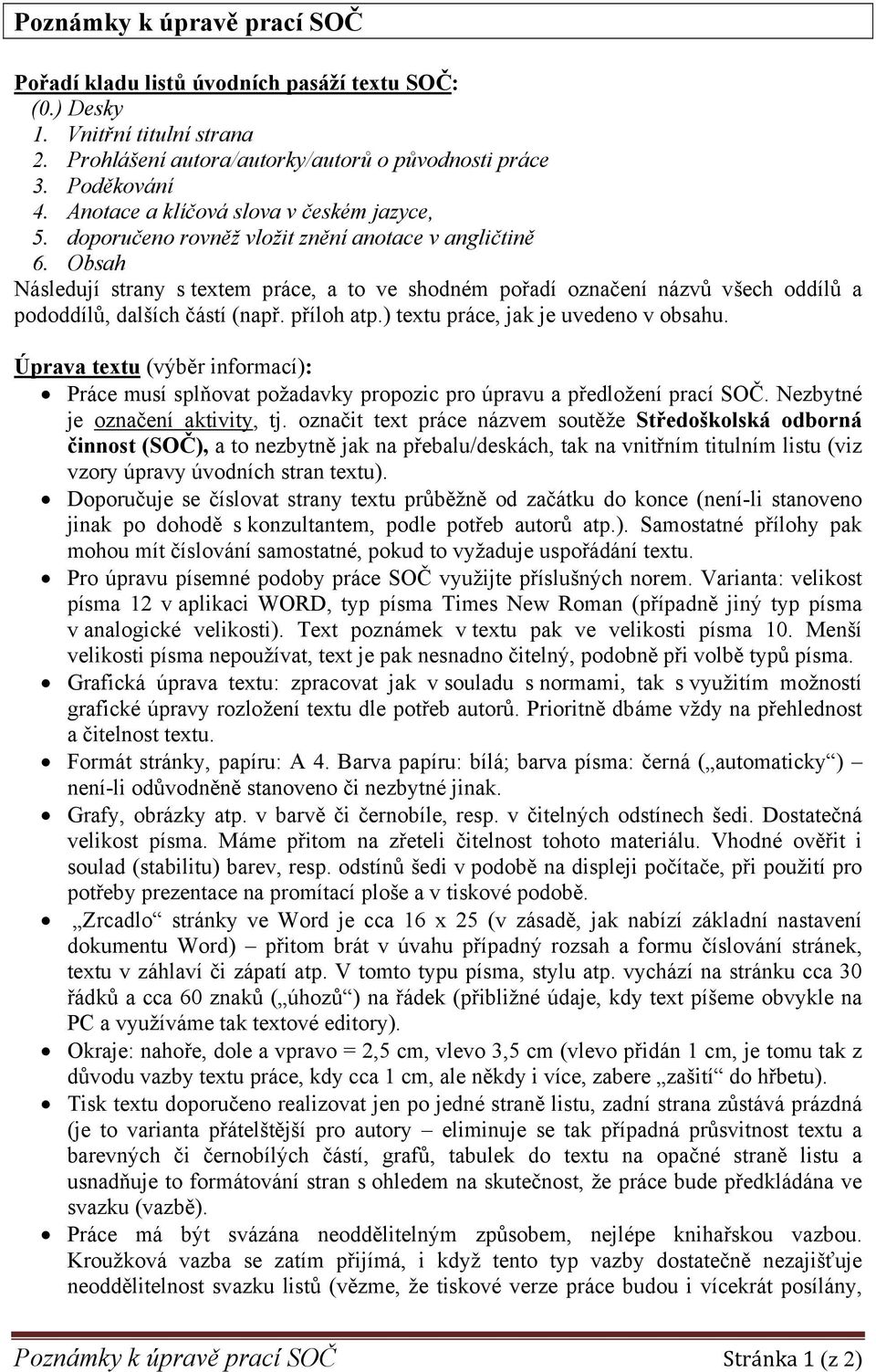 Obsah Následují strany s textem práce, a to ve shodném pořadí označení názvů všech oddílů a pododdílů, dalších částí (např. příloh atp.) textu práce, jak je uvedeno v obsahu.