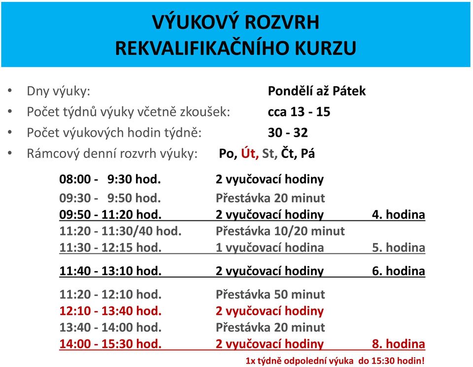 hodina 11:20-11:30/40 hod. Přestávka 10/20 minut 11:30-12:15 hod. 1 vyučovací hodina 5. hodina 11:40-13:10 hod. 2 vyučovací hodiny 6. hodina 11:20-12:10 hod.