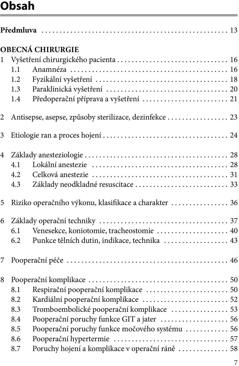 .. 31 4.3 Základy neodkladné resuscitace... 33 5 Riziko operačního výkonu, klasifikace a charakter... 36 6 Základy operační techniky... 37 6.1 Venesekce, koniotomie, tracheostomie... 40 6.