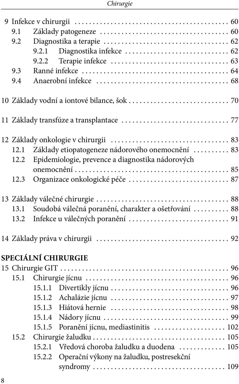 1 Základy etiopatogeneze nádorového onemocnění... 83 12.2 Epidemiologie, prevence a diagnostika nádorových onemocnění... 85 12.3 Organizace onkologické péče... 87 13 Základy válečné chirurgie... 88 13.