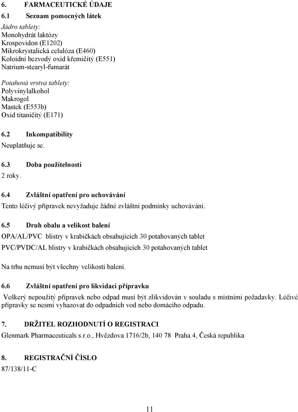 Polyvinylalkohol Makrogol Mastek (E553b) Oxid titaničitý (E171) 6.2 Inkompatibility Neuplatňuje se. 6.3 Doba použitelnosti 2 roky. 6.4 Zvláštní opatření pro uchovávání Tento léčivý přípravek nevyžaduje žádné zvláštní podmínky uchovávání.