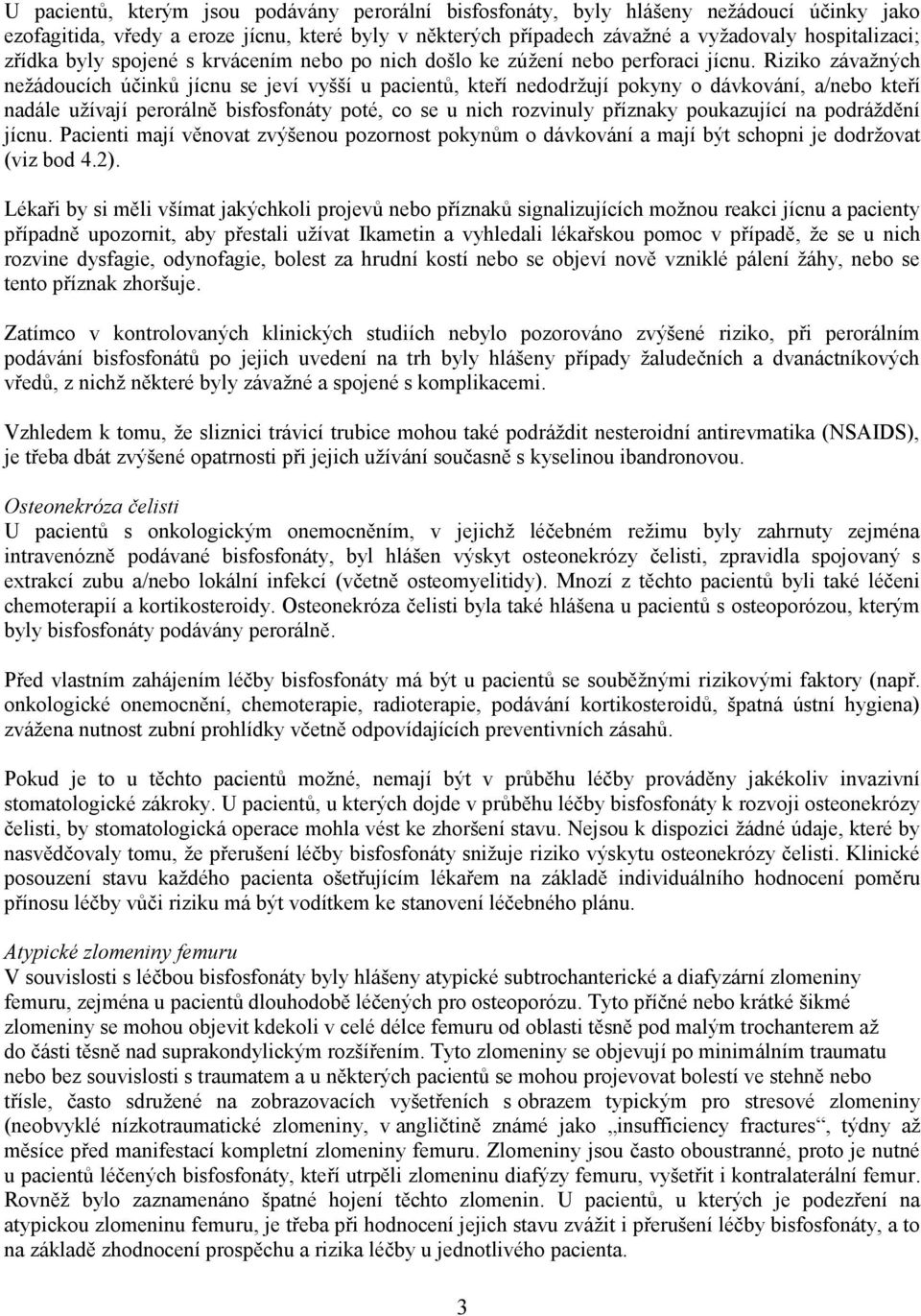 Riziko závažných nežádoucích účinků jícnu se jeví vyšší u pacientů, kteří nedodržují pokyny o dávkování, a/nebo kteří nadále užívají perorálně bisfosfonáty poté, co se u nich rozvinuly příznaky