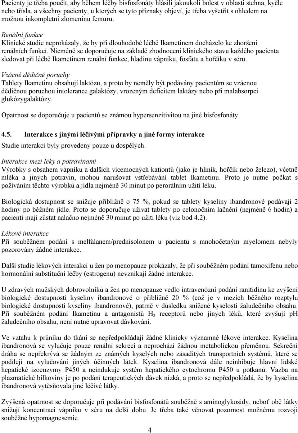 Nicméně se doporučuje na základě zhodnocení klinického stavu každého pacienta sledovat při léčbě Ikametinem renální funkce, hladinu vápníku, fosfátu a hořčíku v séru.